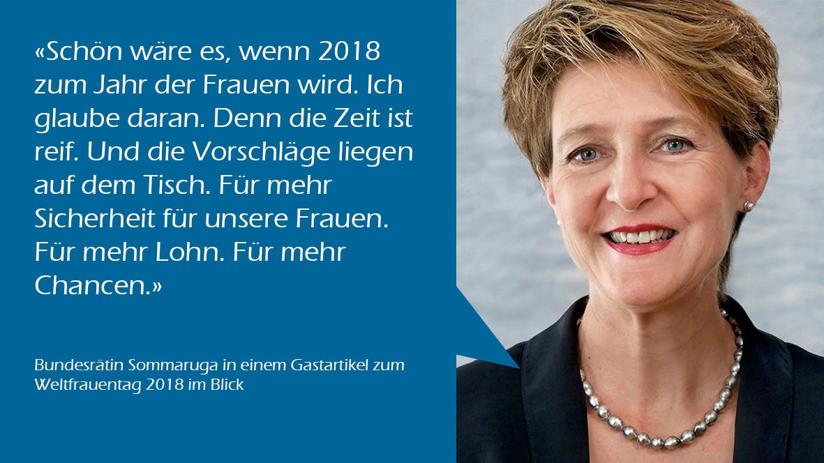 "Schön wäre es, wenn 2018 zum Jahr der Frauen wird. Ich glaube daran. Denn die Zeit ist reif. Und die Vorschläge liegen auf dem Tisch. Für mehr Sicherheit für unsere Frauen. Für mehr Lohn. Für mehr Chancen", Bundesrätin Sommaruga in einem Gastartikel zum Weltfrauentag im Blick